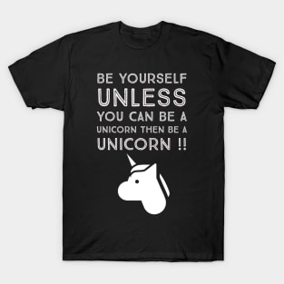 Be Yourself unless you can be a unicorn T-Shirt